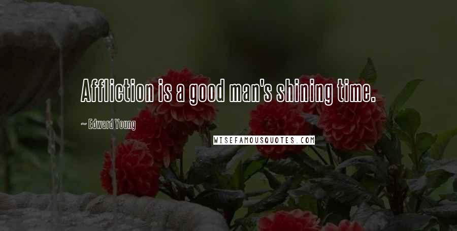 Edward Young Quotes: Affliction is a good man's shining time.