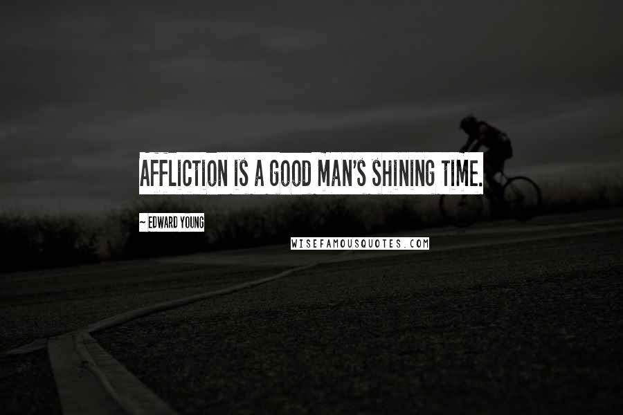 Edward Young Quotes: Affliction is a good man's shining time.