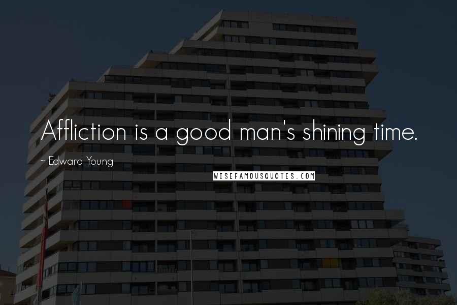 Edward Young Quotes: Affliction is a good man's shining time.