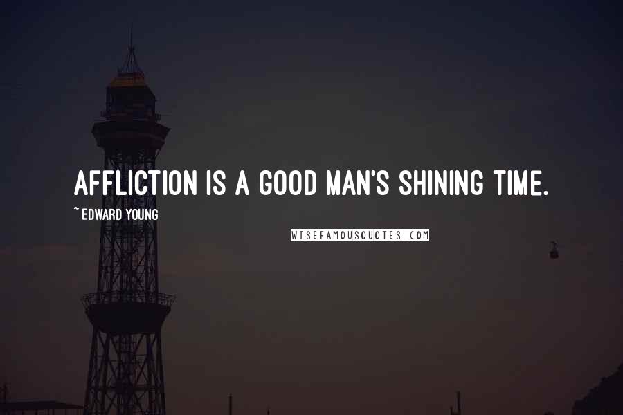 Edward Young Quotes: Affliction is a good man's shining time.