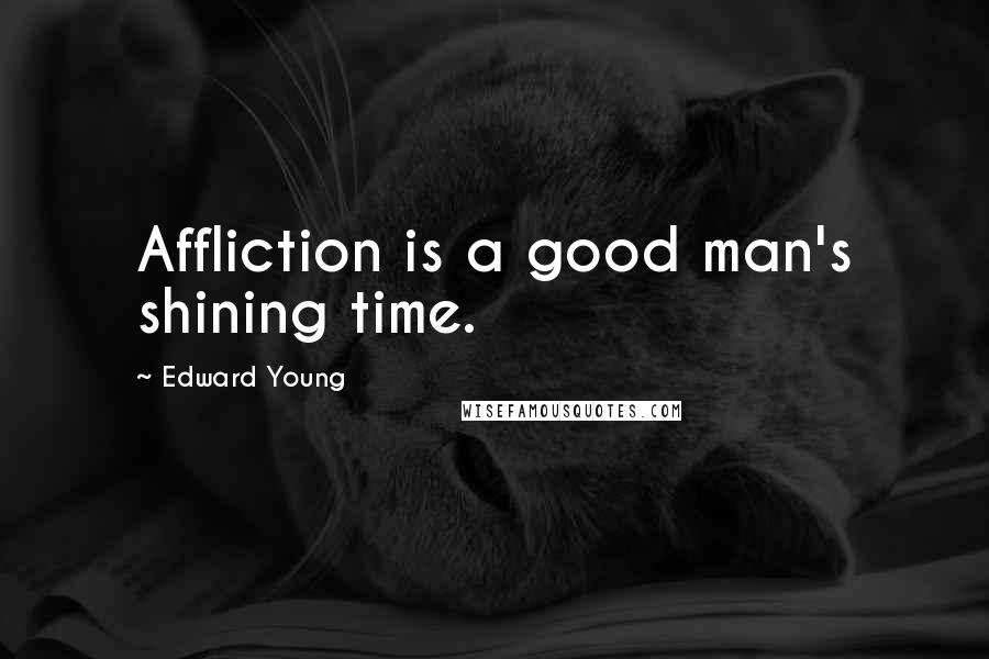 Edward Young Quotes: Affliction is a good man's shining time.