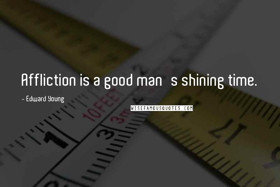 Edward Young Quotes: Affliction is a good man's shining time.
