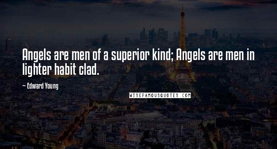 Edward Young Quotes: Angels are men of a superior kind; Angels are men in lighter habit clad.