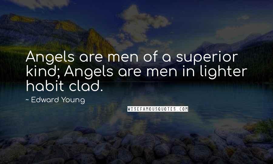 Edward Young Quotes: Angels are men of a superior kind; Angels are men in lighter habit clad.