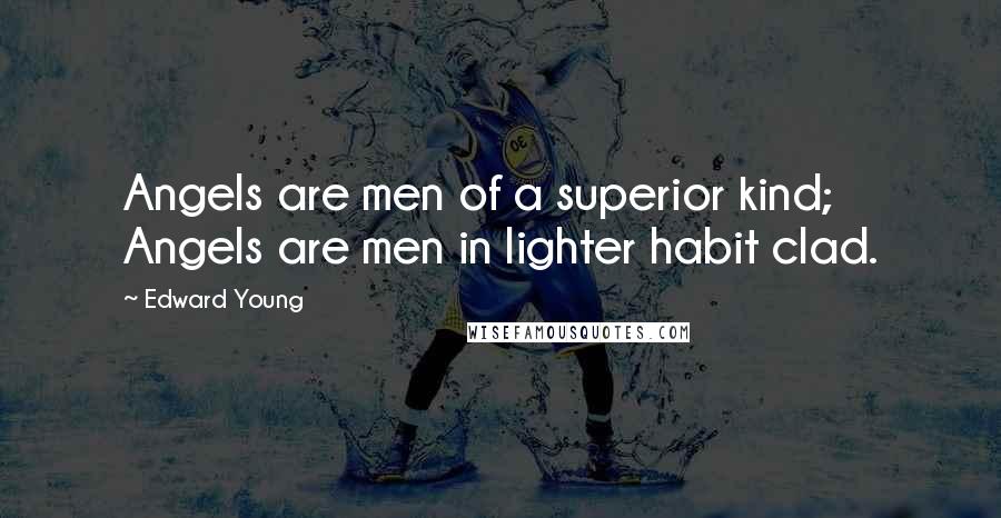 Edward Young Quotes: Angels are men of a superior kind; Angels are men in lighter habit clad.