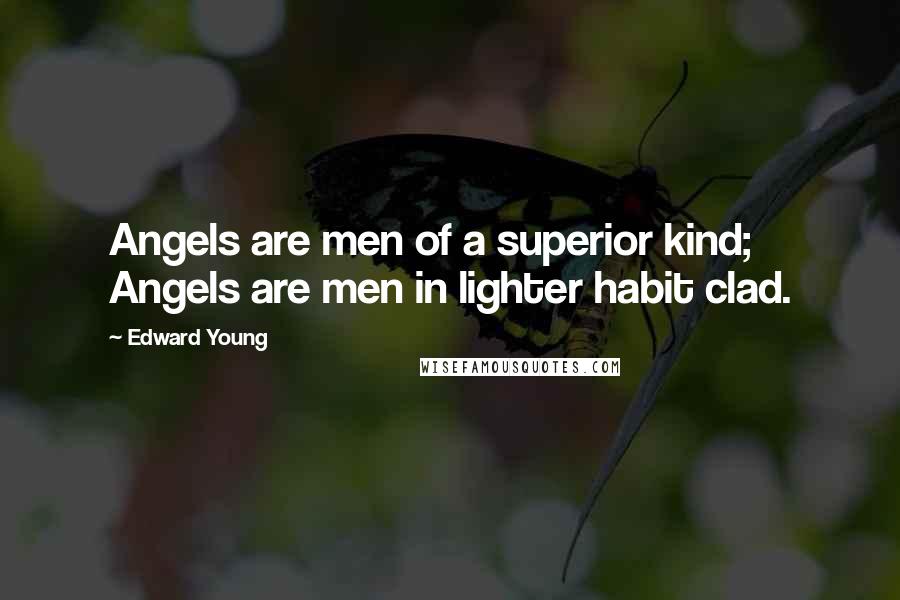 Edward Young Quotes: Angels are men of a superior kind; Angels are men in lighter habit clad.