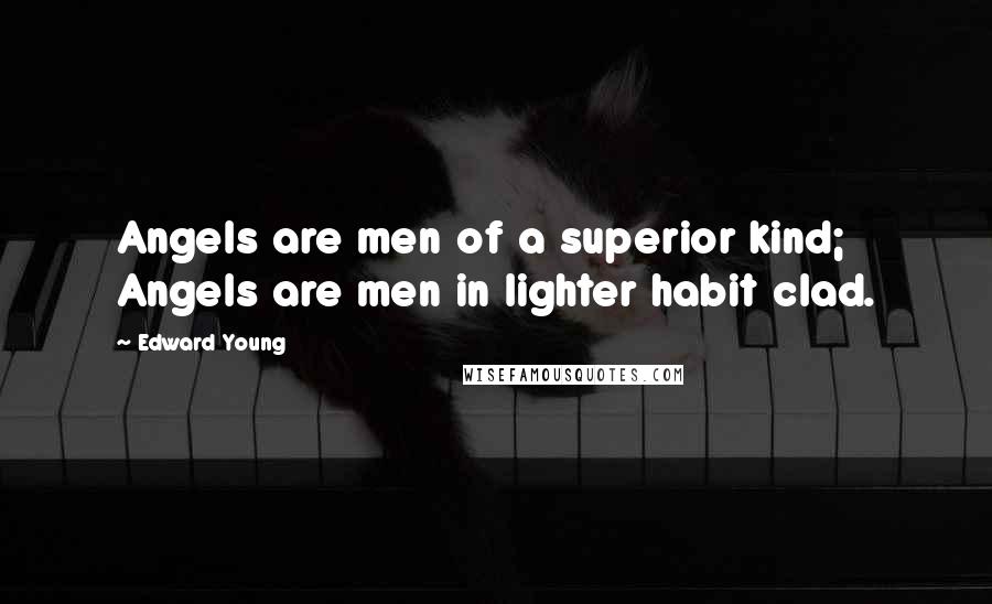 Edward Young Quotes: Angels are men of a superior kind; Angels are men in lighter habit clad.