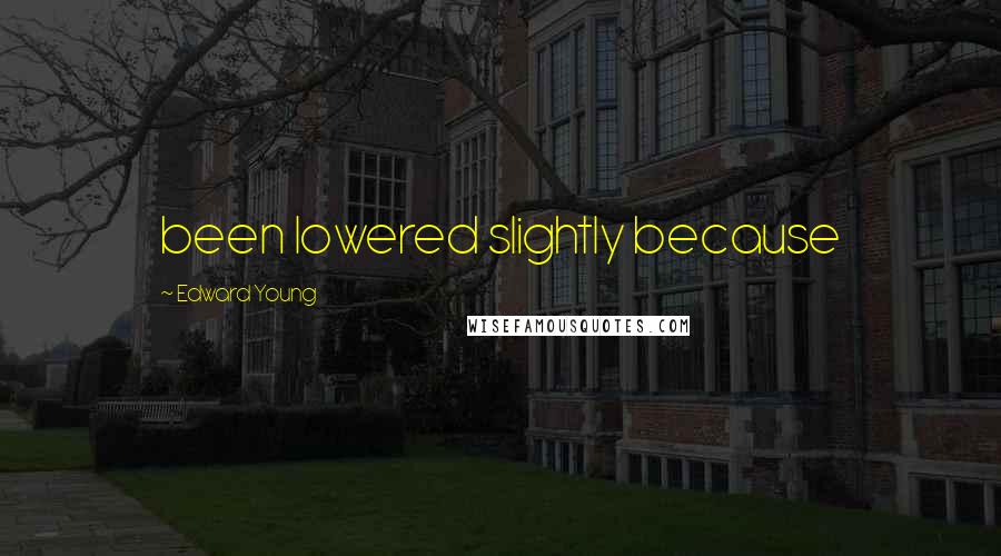 Edward Young Quotes: been lowered slightly because