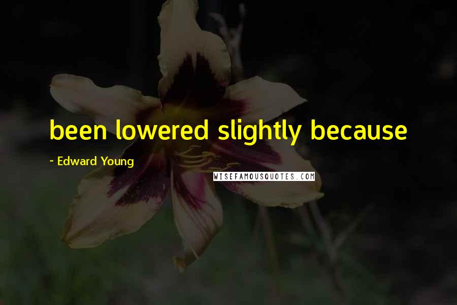 Edward Young Quotes: been lowered slightly because