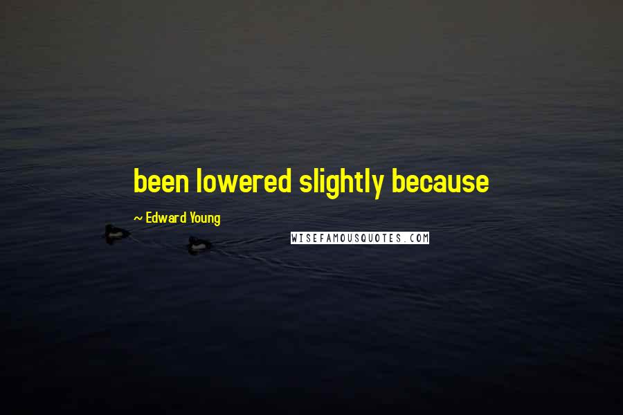 Edward Young Quotes: been lowered slightly because