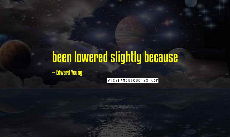 Edward Young Quotes: been lowered slightly because