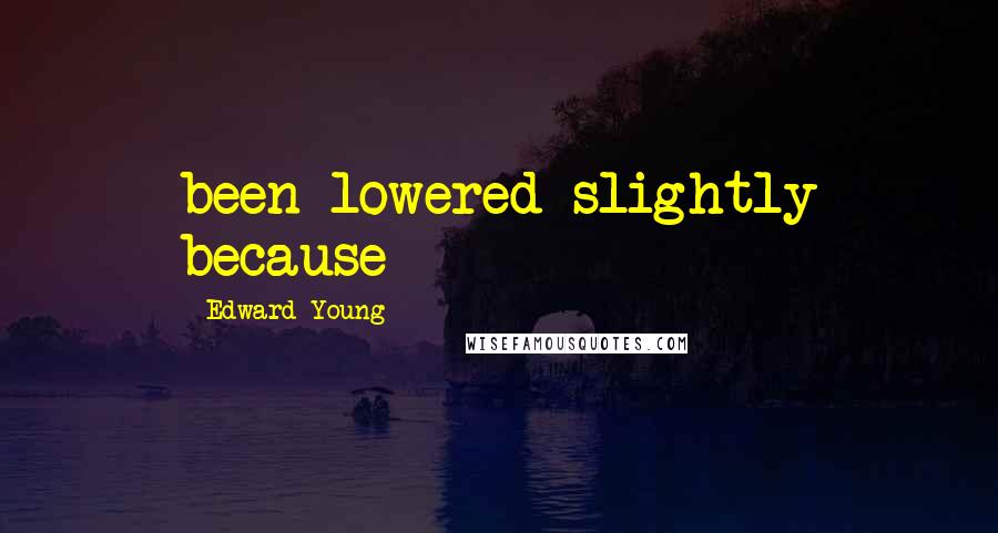 Edward Young Quotes: been lowered slightly because