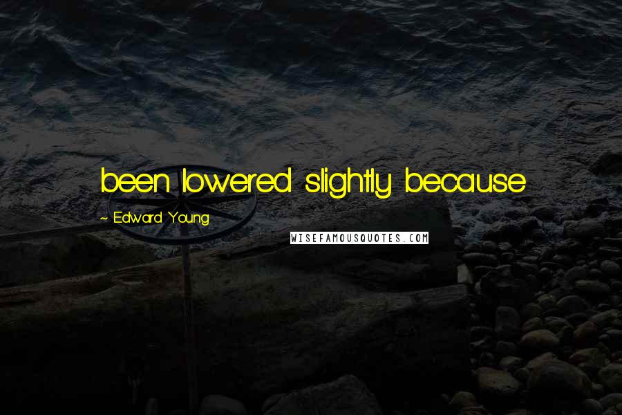 Edward Young Quotes: been lowered slightly because