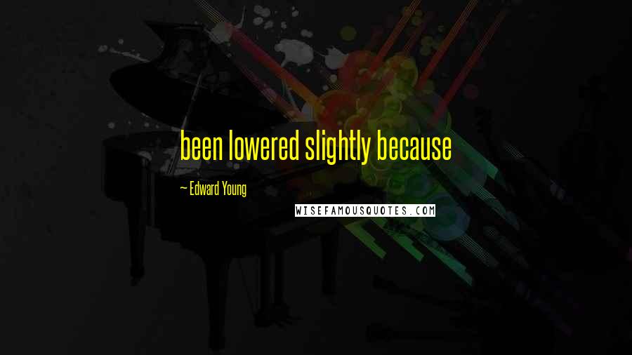 Edward Young Quotes: been lowered slightly because