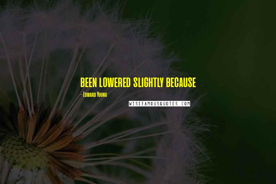 Edward Young Quotes: been lowered slightly because