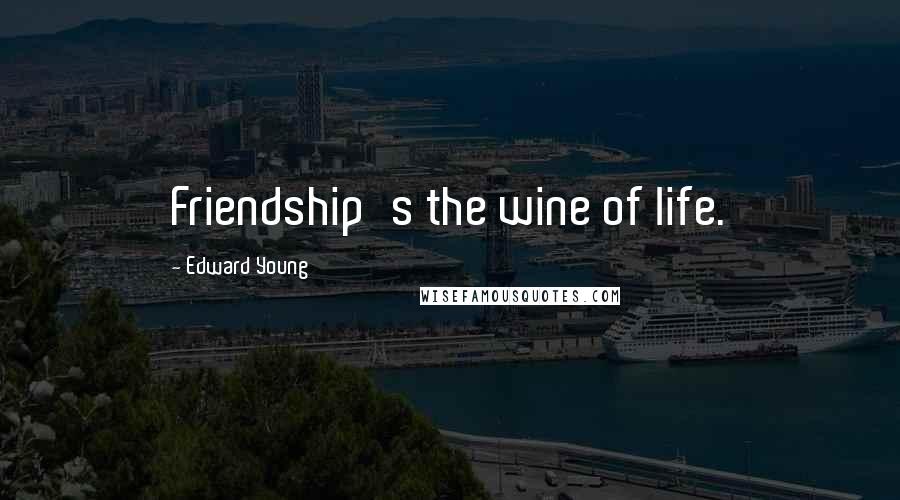 Edward Young Quotes: Friendship's the wine of life.
