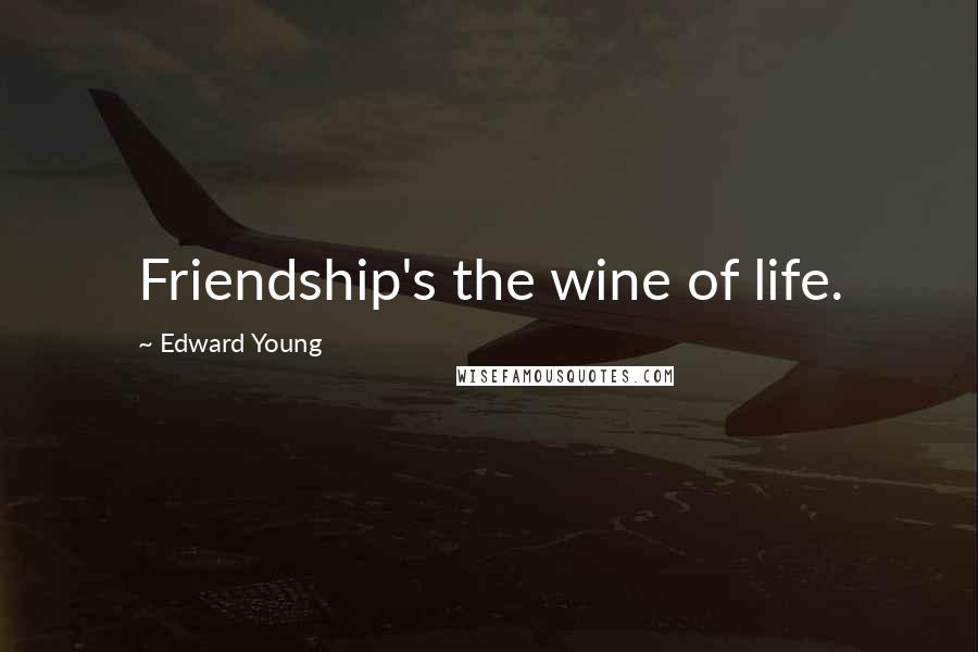 Edward Young Quotes: Friendship's the wine of life.