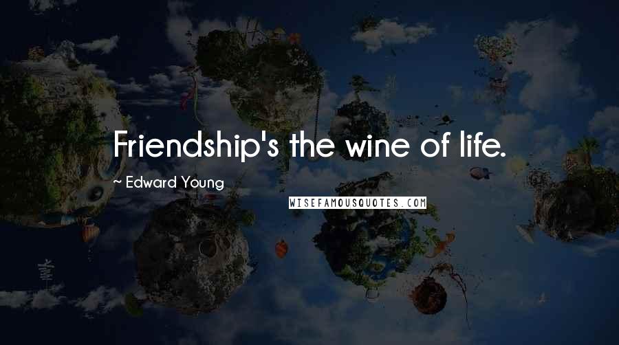 Edward Young Quotes: Friendship's the wine of life.
