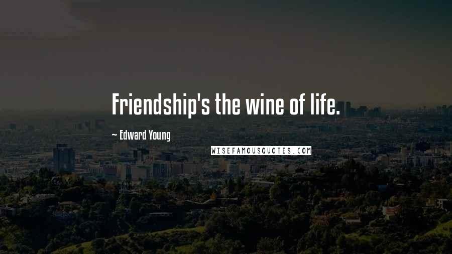 Edward Young Quotes: Friendship's the wine of life.