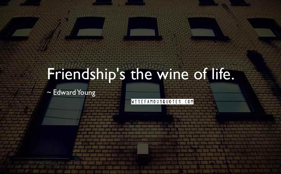 Edward Young Quotes: Friendship's the wine of life.