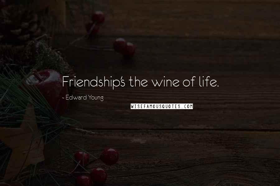 Edward Young Quotes: Friendship's the wine of life.