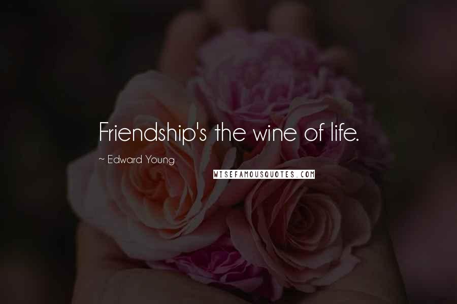Edward Young Quotes: Friendship's the wine of life.