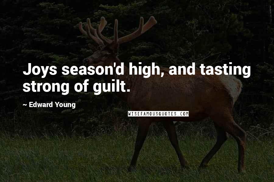 Edward Young Quotes: Joys season'd high, and tasting strong of guilt.