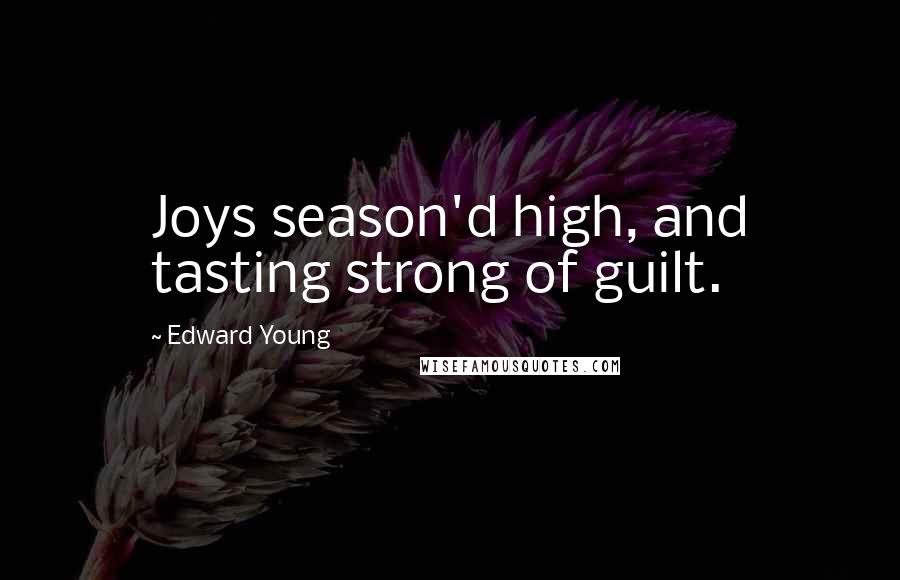 Edward Young Quotes: Joys season'd high, and tasting strong of guilt.