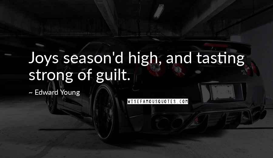 Edward Young Quotes: Joys season'd high, and tasting strong of guilt.