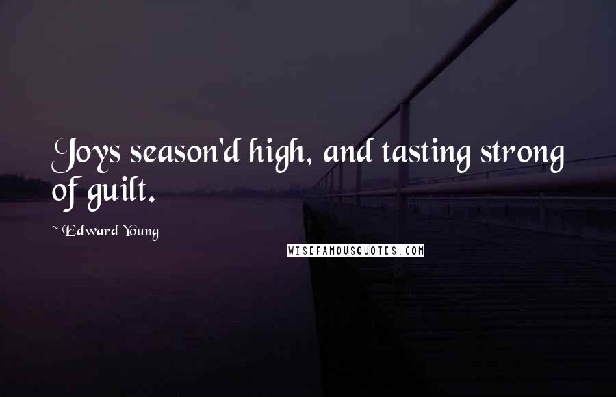 Edward Young Quotes: Joys season'd high, and tasting strong of guilt.