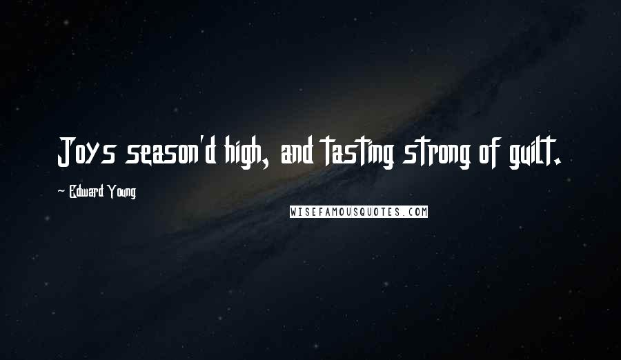 Edward Young Quotes: Joys season'd high, and tasting strong of guilt.