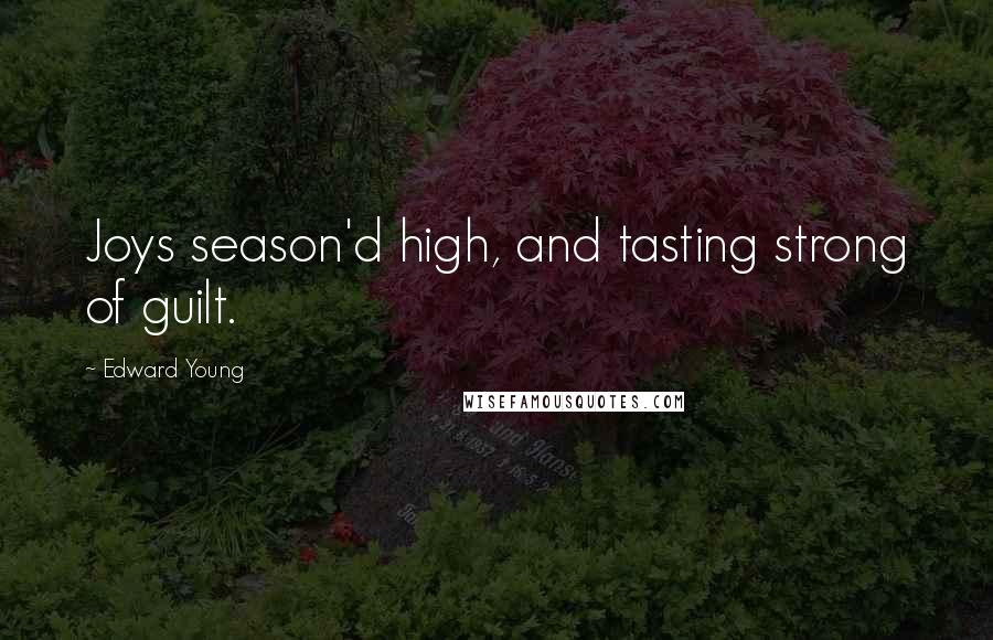 Edward Young Quotes: Joys season'd high, and tasting strong of guilt.