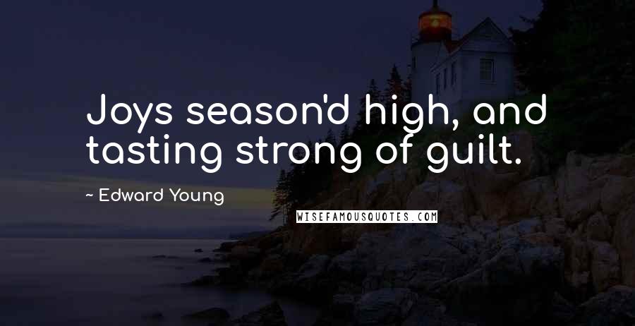 Edward Young Quotes: Joys season'd high, and tasting strong of guilt.