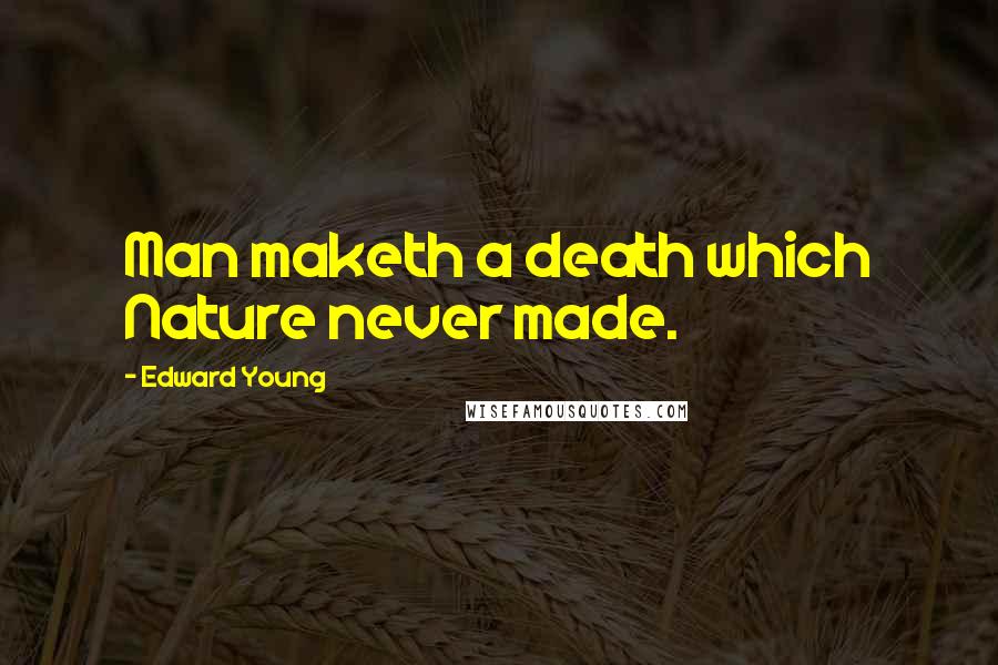 Edward Young Quotes: Man maketh a death which Nature never made.