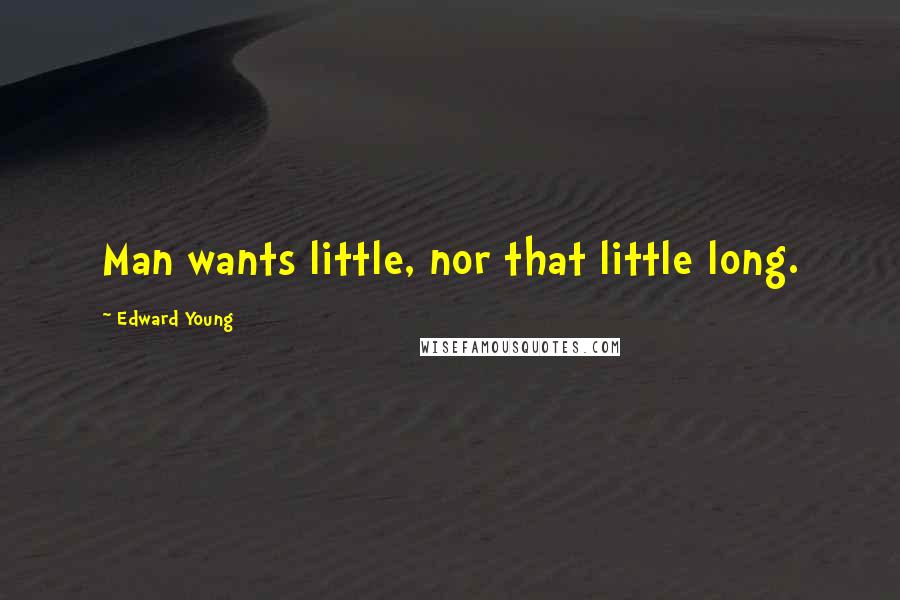 Edward Young Quotes: Man wants little, nor that little long.
