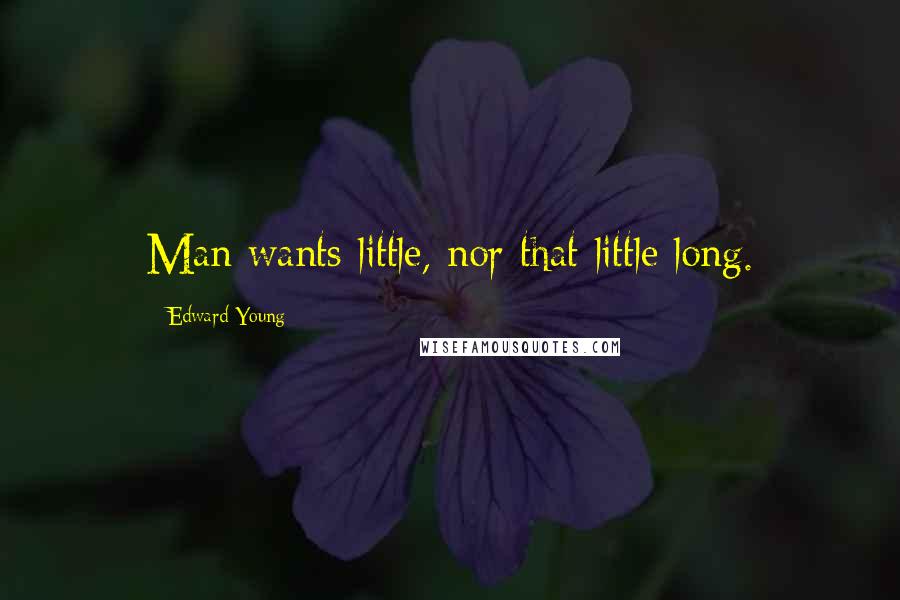 Edward Young Quotes: Man wants little, nor that little long.