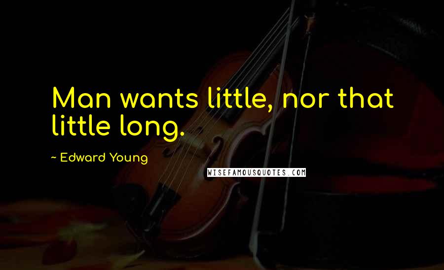Edward Young Quotes: Man wants little, nor that little long.