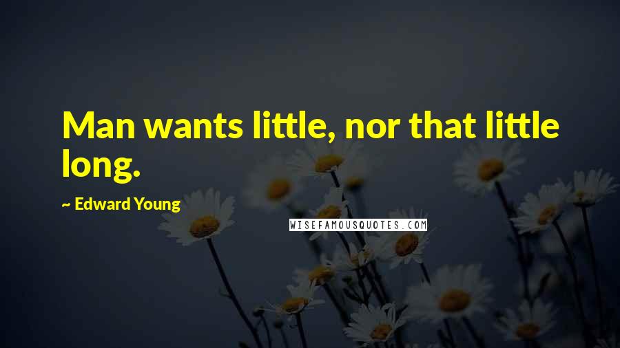 Edward Young Quotes: Man wants little, nor that little long.