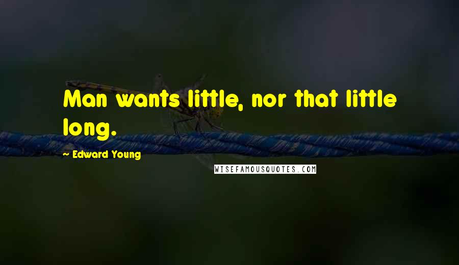 Edward Young Quotes: Man wants little, nor that little long.