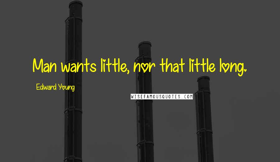 Edward Young Quotes: Man wants little, nor that little long.