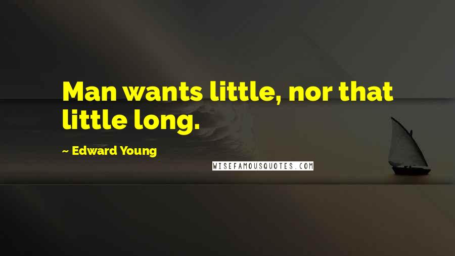 Edward Young Quotes: Man wants little, nor that little long.