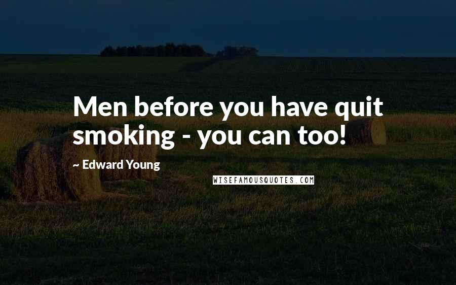 Edward Young Quotes: Men before you have quit smoking - you can too!