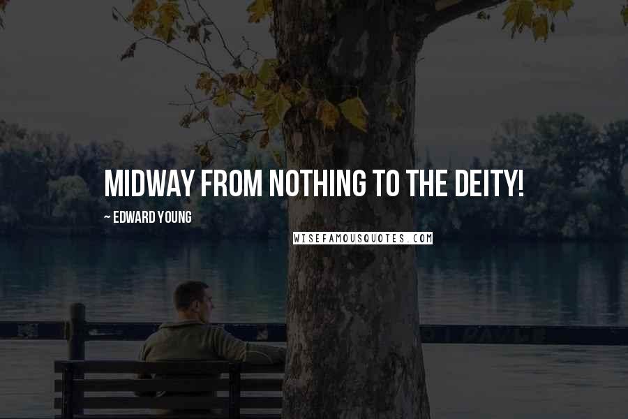 Edward Young Quotes: Midway from Nothing to the Deity!