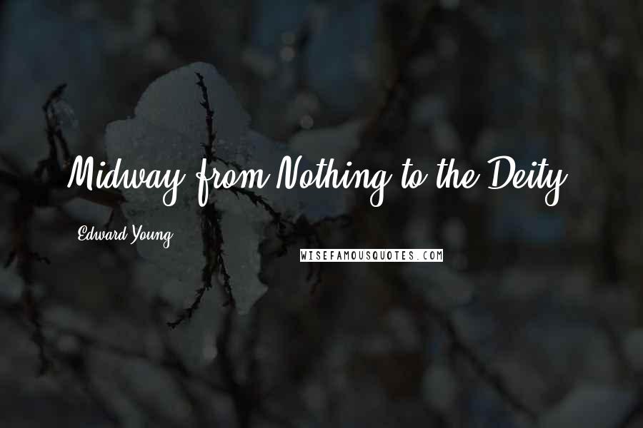 Edward Young Quotes: Midway from Nothing to the Deity!