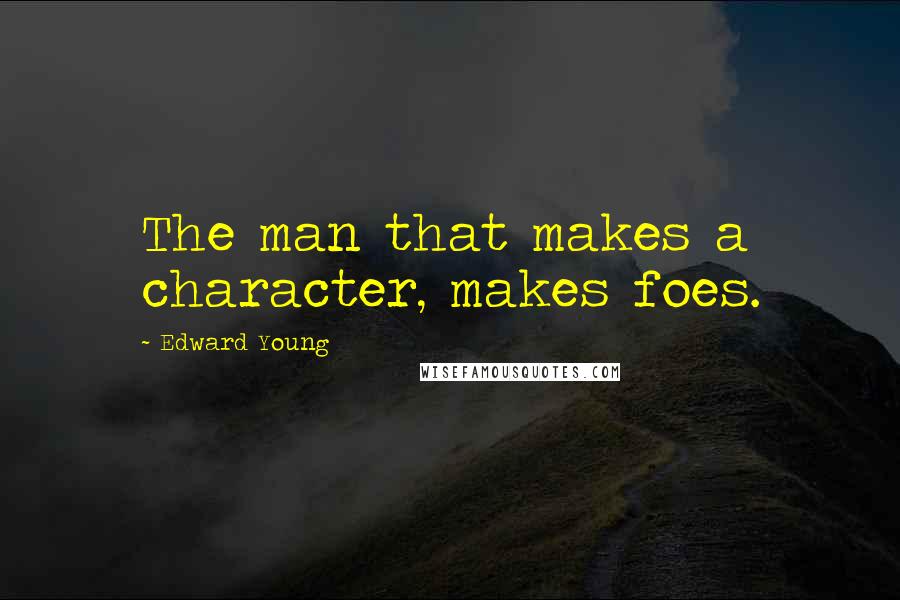 Edward Young Quotes: The man that makes a character, makes foes.