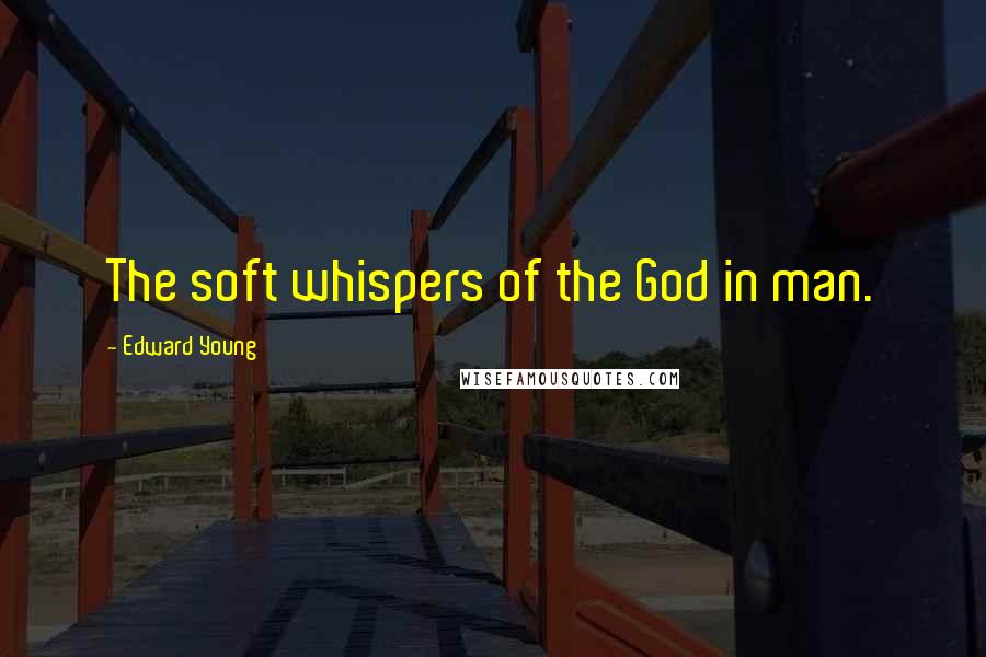 Edward Young Quotes: The soft whispers of the God in man.