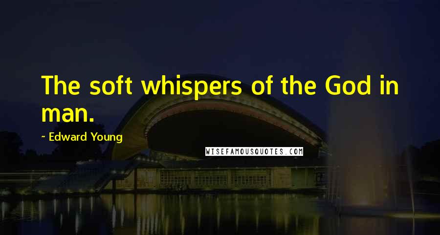 Edward Young Quotes: The soft whispers of the God in man.
