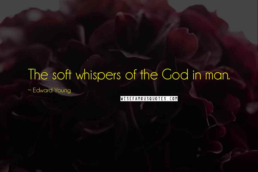 Edward Young Quotes: The soft whispers of the God in man.