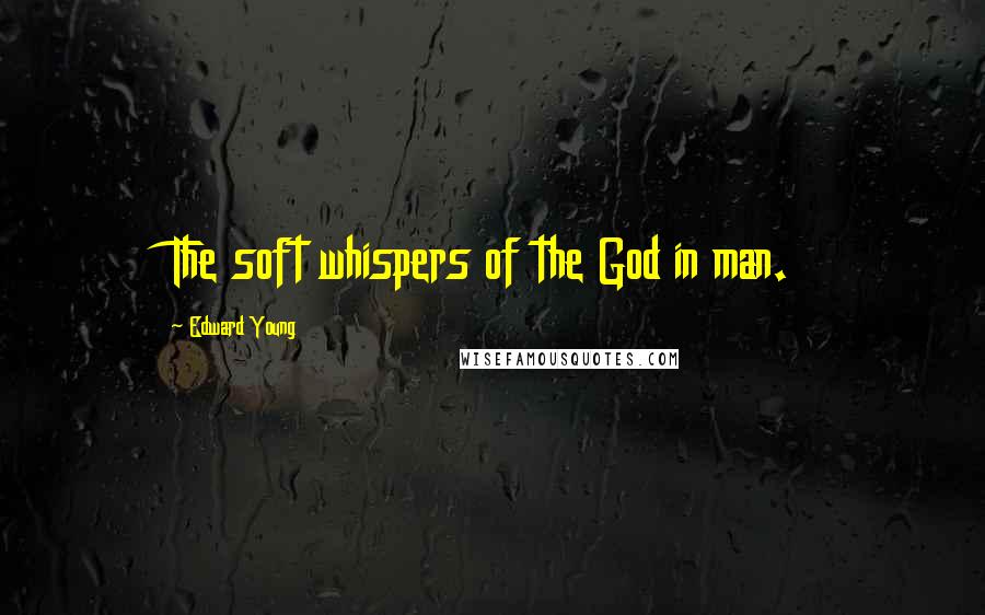 Edward Young Quotes: The soft whispers of the God in man.