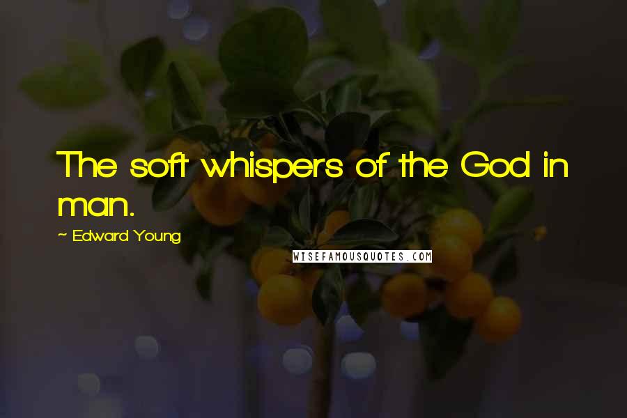 Edward Young Quotes: The soft whispers of the God in man.